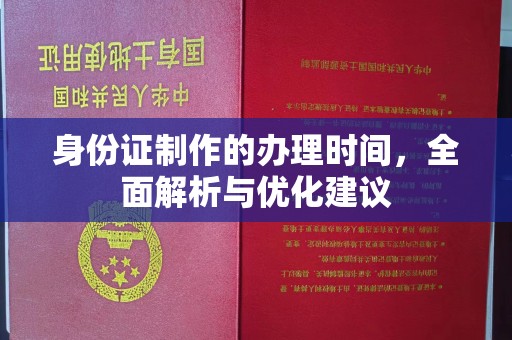 玉龙身份证制作的办理时间，全面解析与优化建议